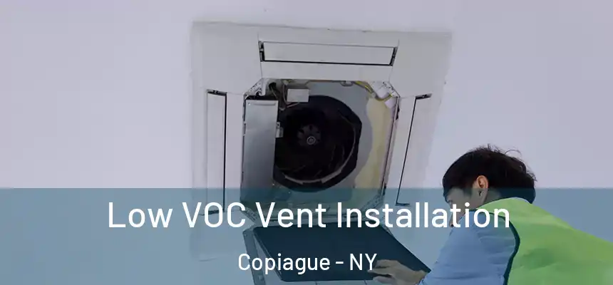  Low VOC Vent Installation Copiague - NY
